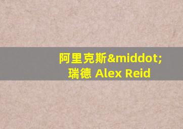 阿里克斯·瑞德 Alex Reid